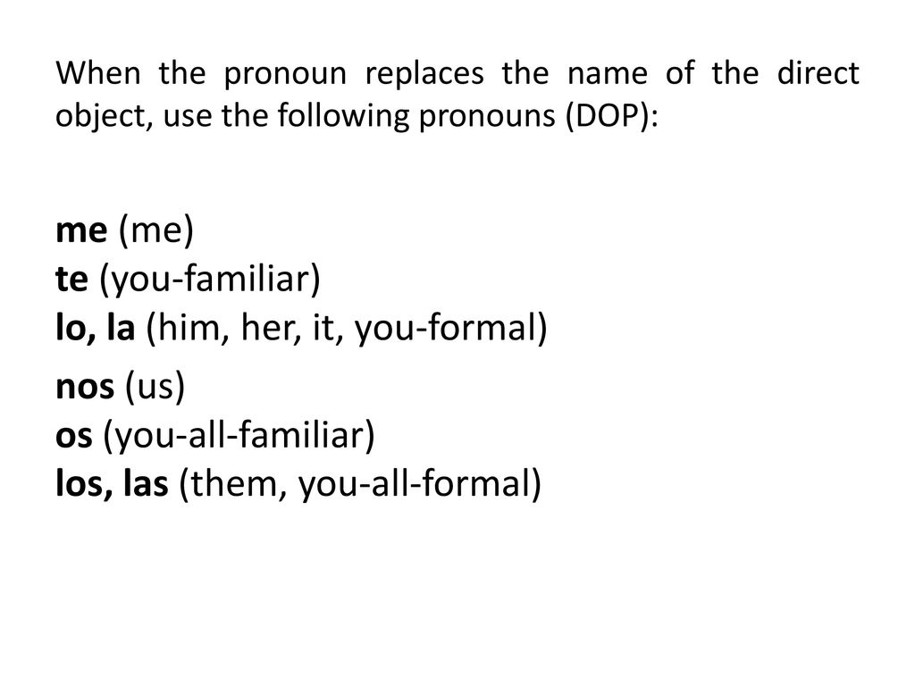 me (me) te (you-familiar) lo, la (him, her, it, you-formal)