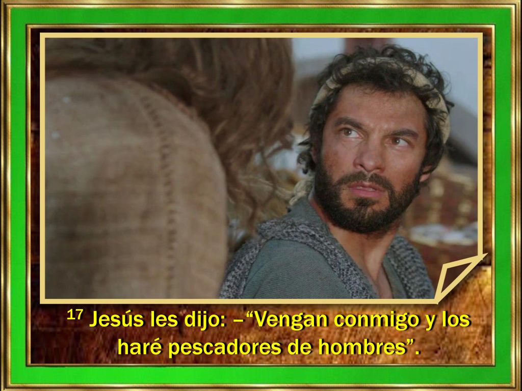 17 Jesús les dijo: – Vengan conmigo y los haré pescadores de hombres .