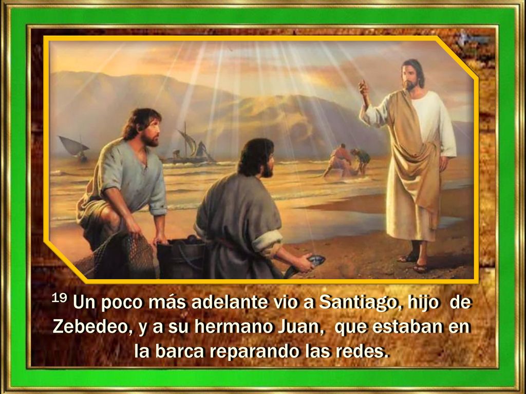 19 Un poco más adelante vio a Santiago, hijo de Zebedeo, y a su hermano Juan, que estaban en la barca reparando las redes.
