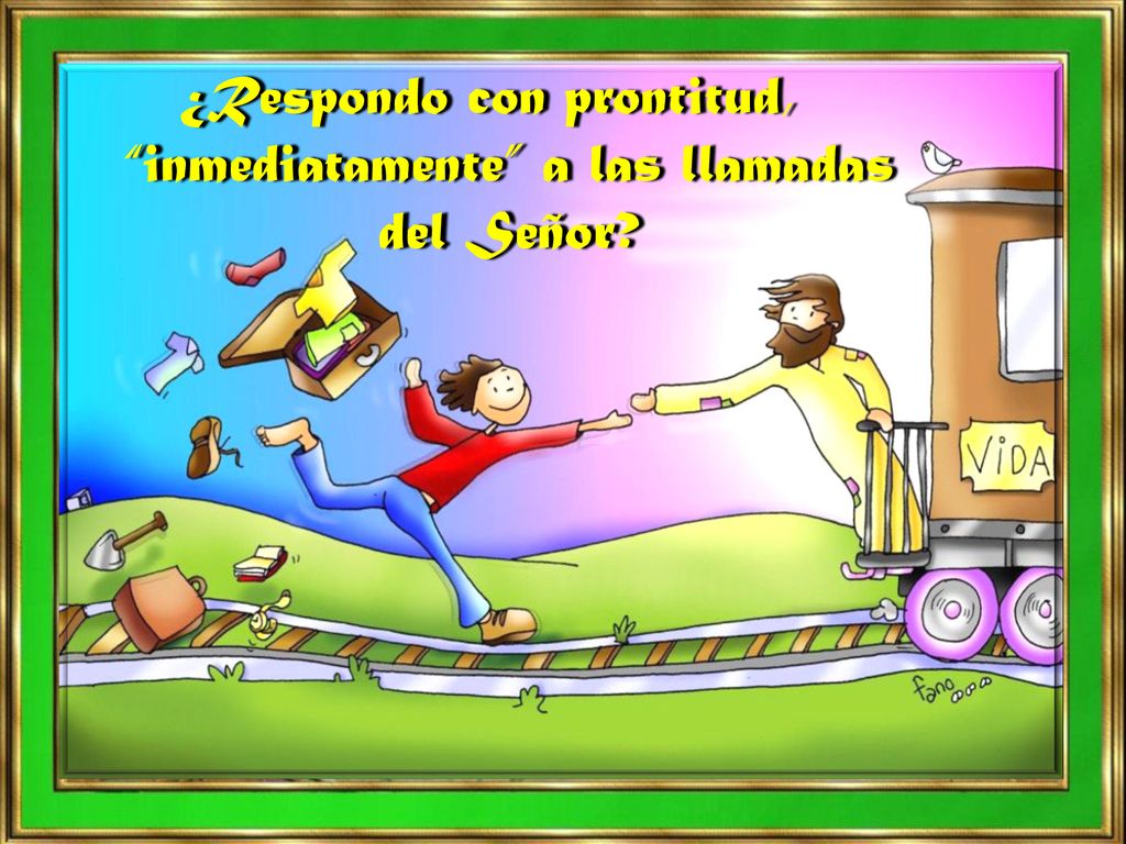 ¿Respondo con prontitud, inmediatamente a las llamadas del Señor