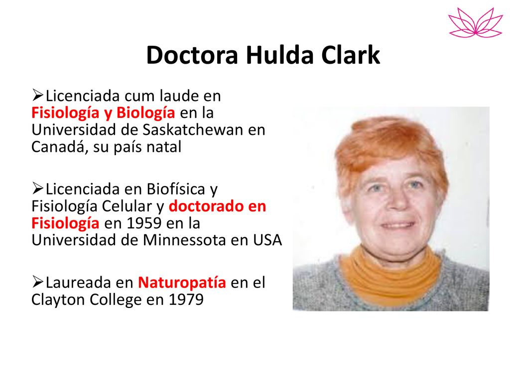 Doctora Hulda Clark Licenciada cum laude en Fisiología y Biología en la Universidad de Saskatchewan en Canadá, su país natal.
