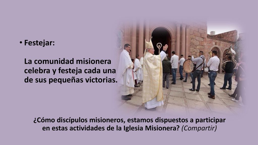 Festejar: La comunidad misionera celebra y festeja cada una de sus pequeñas victorias.