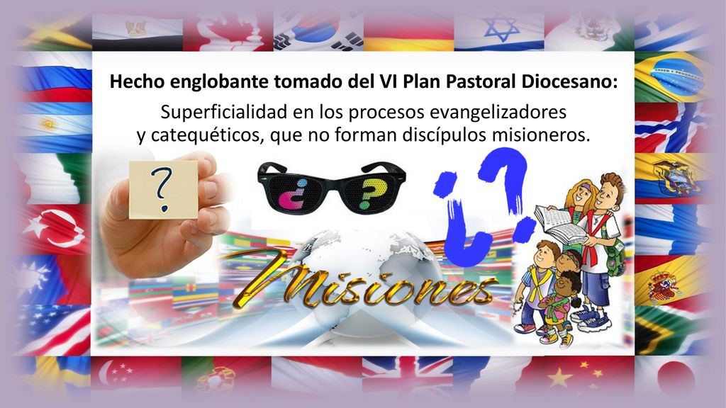 Hecho englobante tomado del VI Plan Pastoral Diocesano: Superficialidad en los procesos evangelizadores y catequéticos, que no forman discípulos misioneros.