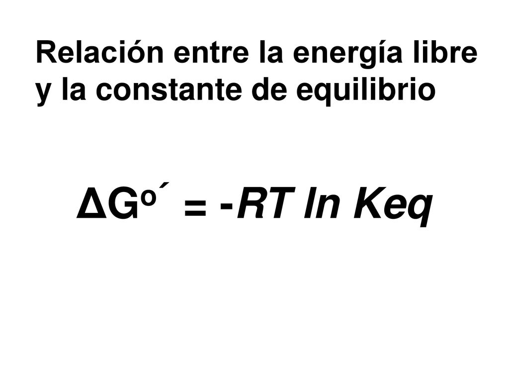 ΔGo´ = -RT ln Keq Relación entre la energía libre