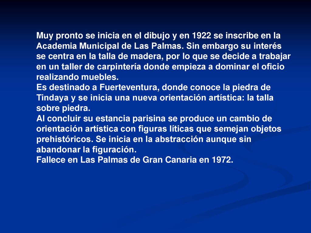 Muy pronto se inicia en el dibujo y en 1922 se inscribe en la Academia Municipal de Las Palmas. Sin embargo su interés se centra en la talla de madera, por lo que se decide a trabajar en un taller de carpintería donde empieza a dominar el oficio realizando muebles.