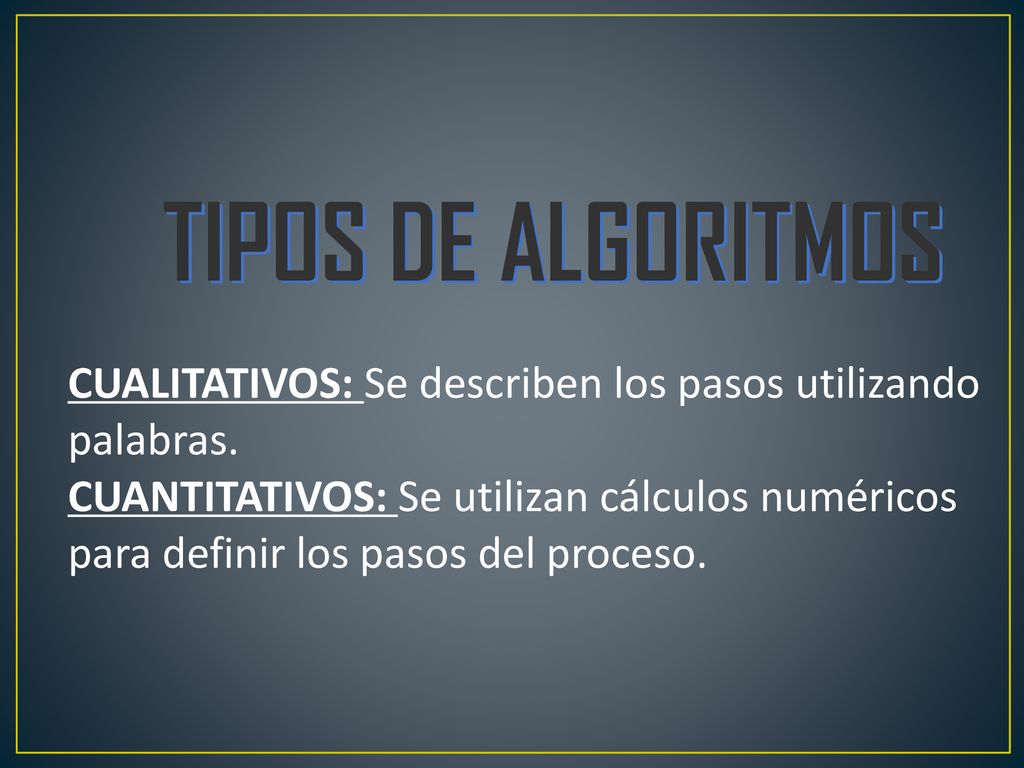 TIPOS DE ALGORITMOS CUALITATIVOS: Se describen los pasos utilizando palabras.