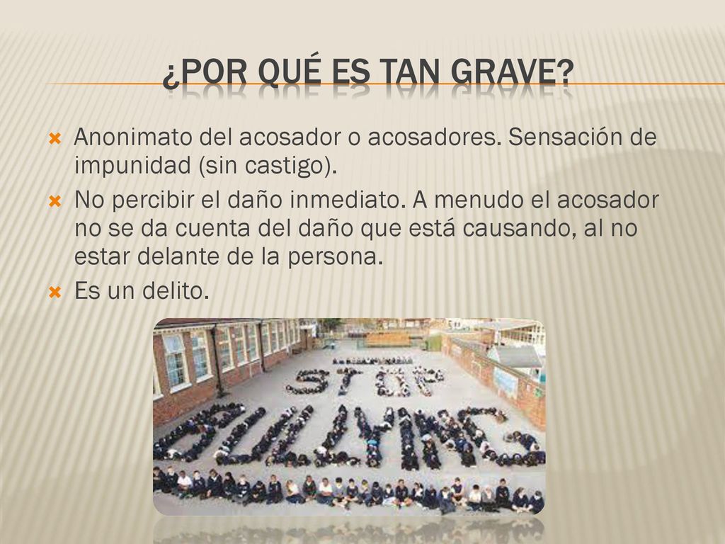¿Por qué es tan grave Anonimato del acosador o acosadores. Sensación de impunidad (sin castigo).