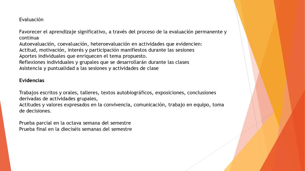 Evaluación Favorecer el aprendizaje significativo, a través del proceso de la evaluación permanente y continua Autoevaluación, coevaluación, heteroevaluación en actividades que evidencien: Actitud, motivación, interés y participación manifiestos durante las sesiones Aportes individuales que enriquecen el tema propuesto.