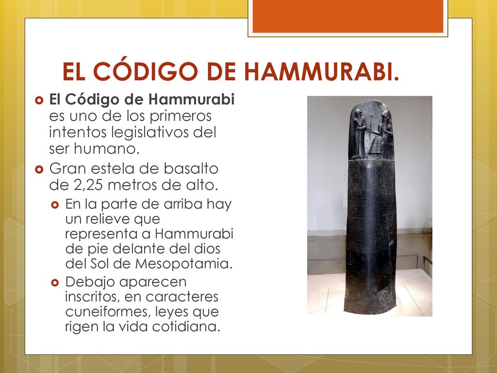 EL CÓDIGO DE HAMMURABI. El Código de Hammurabi es uno de los primeros intentos legislativos del ser humano.