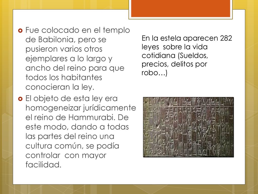 Fue colocado en el templo de Babilonia, pero se pusieron varios otros ejemplares a lo largo y ancho del reino para que todos los habitantes conocieran la ley.