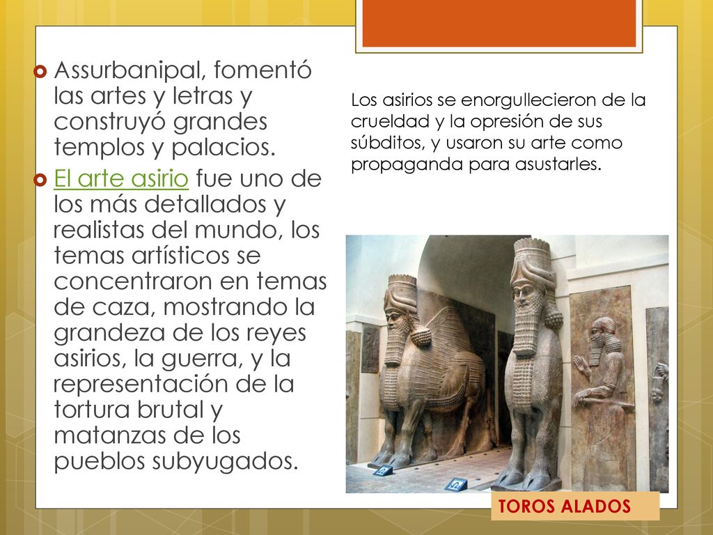 Assurbanipal, fomentó las artes y letras y construyó grandes templos y palacios.