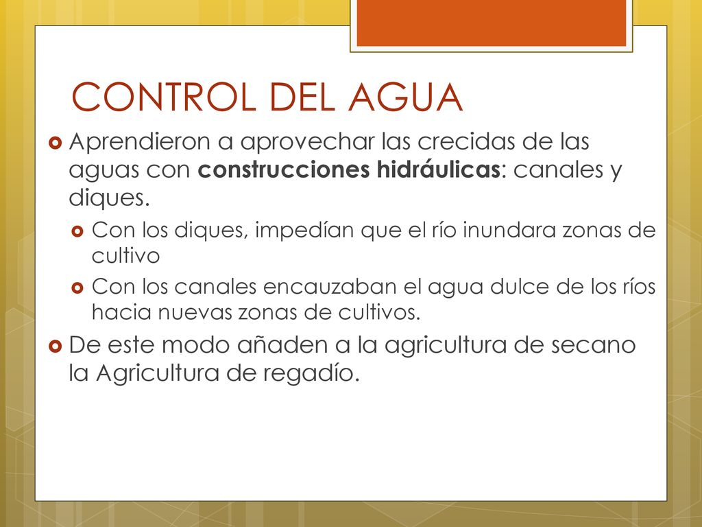 CONTROL DEL AGUA Aprendieron a aprovechar las crecidas de las aguas con construcciones hidráulicas: canales y diques.