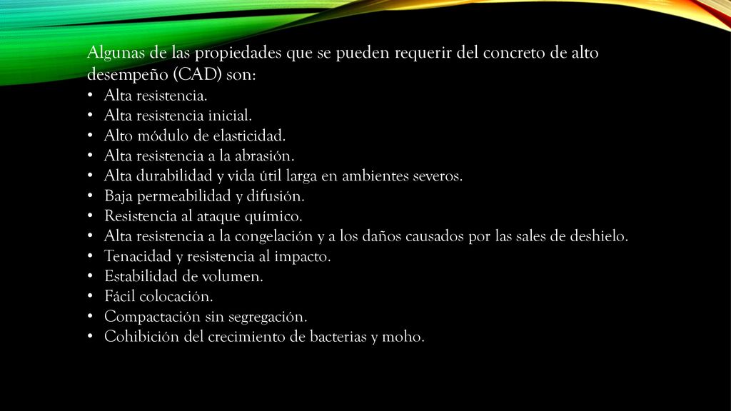 Algunas de las propiedades que se pueden requerir del concreto de alto desempeño (CAD) son: