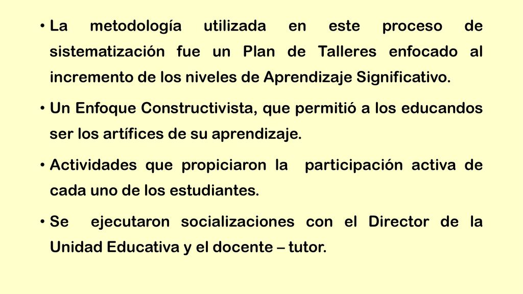 La metodología utilizada en este proceso de sistematización fue un Plan de Talleres enfocado al incremento de los niveles de Aprendizaje Significativo.