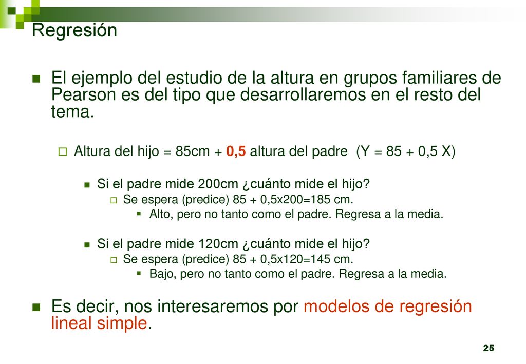 Regresión El ejemplo del estudio de la altura en grupos familiares de Pearson es del tipo que desarrollaremos en el resto del tema.