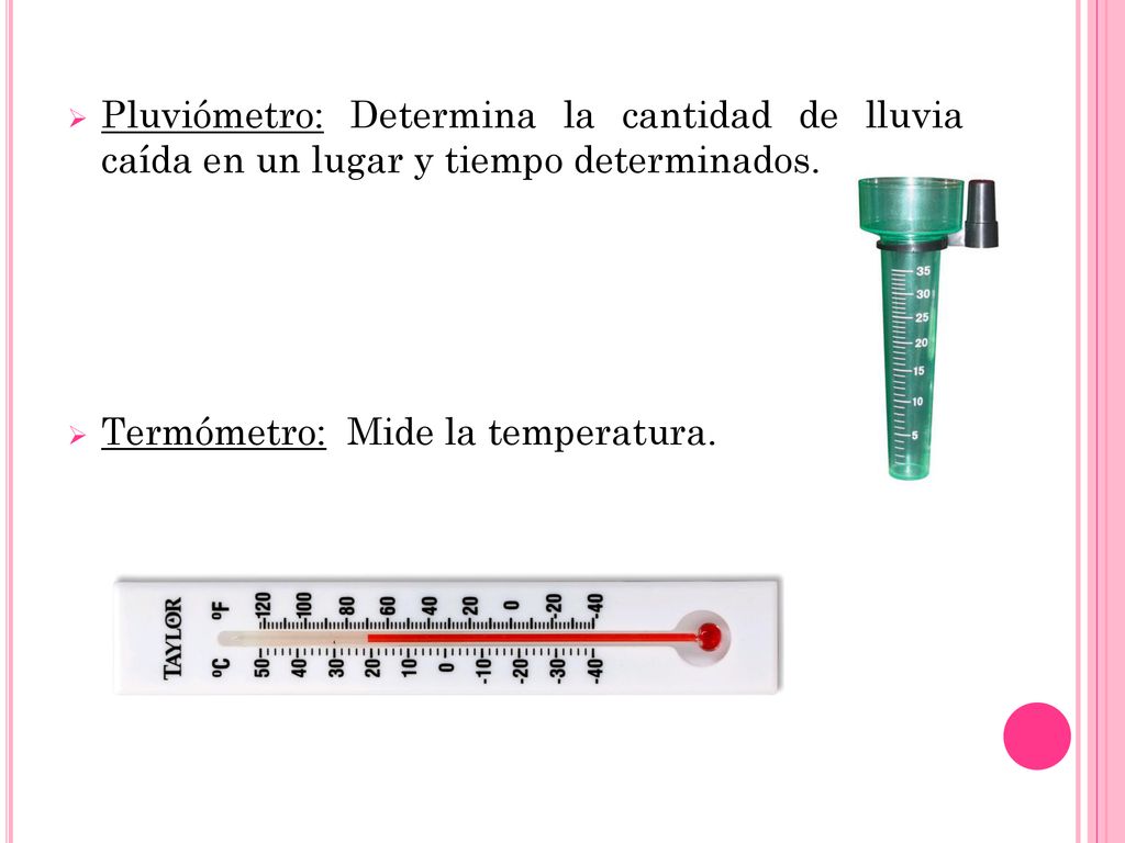 Pluviómetro: Determina la cantidad de lluvia caída en un lugar y tiempo determinados.