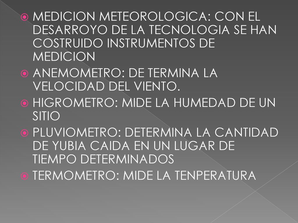 MEDICION METEOROLOGICA: CON EL DESARROYO DE LA TECNOLOGIA SE HAN COSTRUIDO INSTRUMENTOS DE MEDICION