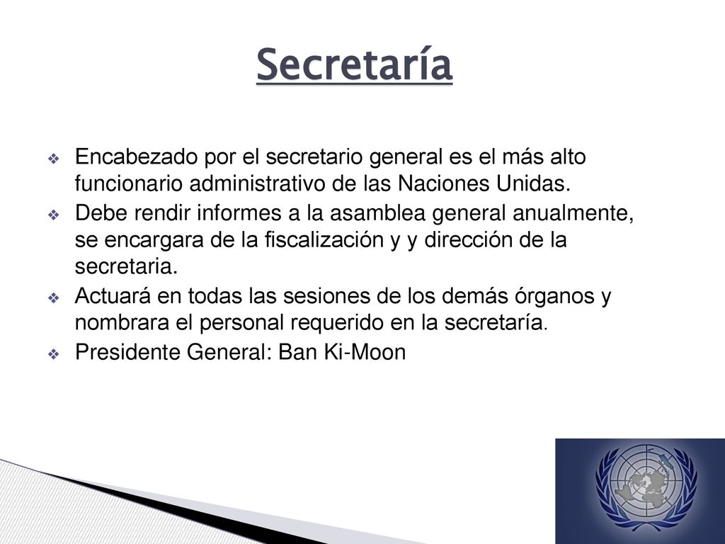 Secretaría Encabezado por el secretario general es el más alto funcionario administrativo de las Naciones Unidas.