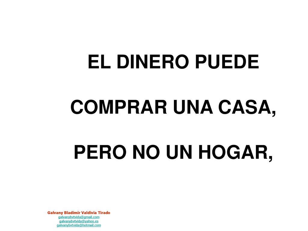 EL DINERO PUEDE COMPRAR UNA CASA, PERO NO UN HOGAR,