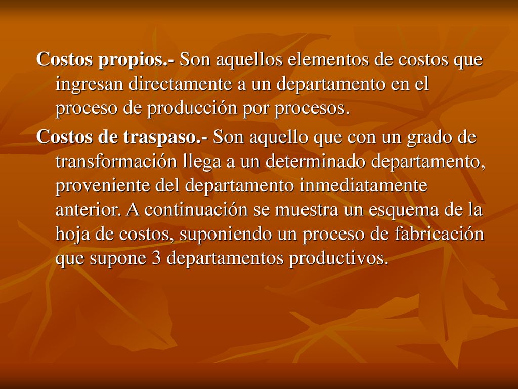 Costos propios.- Son aquellos elementos de costos que ingresan directamente a un departamento en el proceso de producción por procesos.