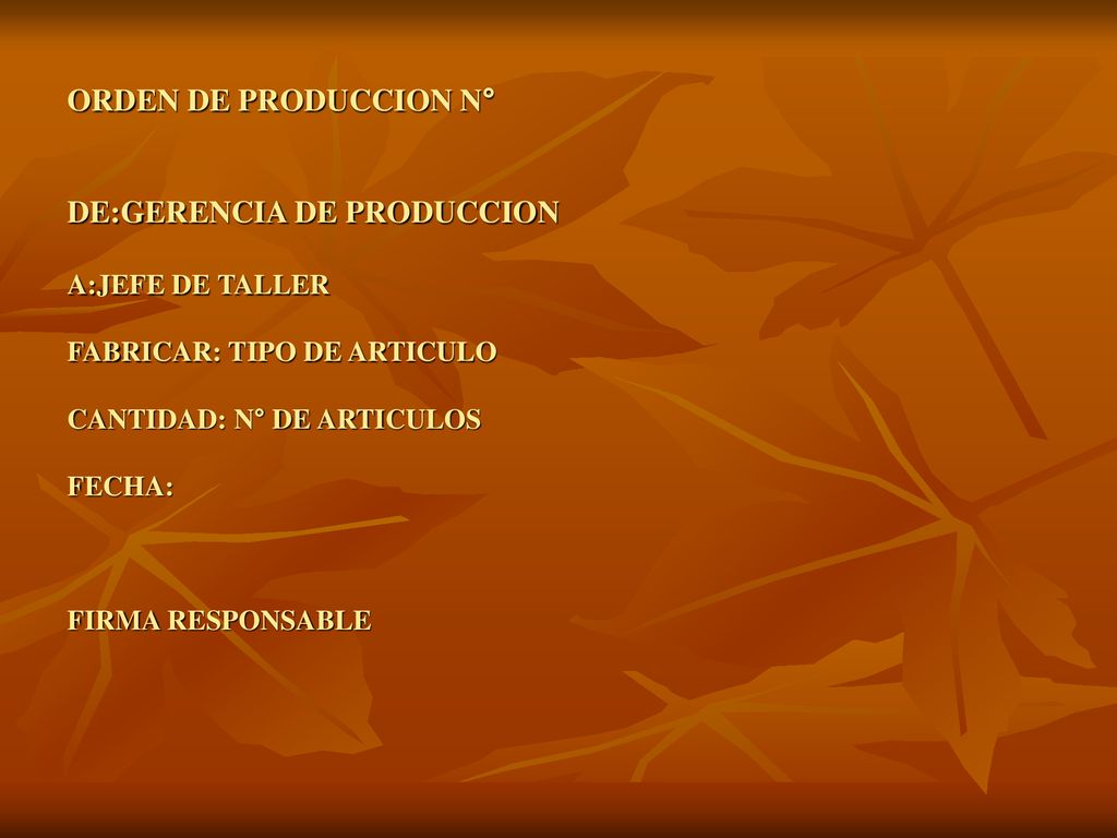 ORDEN DE PRODUCCION N° DE:GERENCIA DE PRODUCCION A:JEFE DE TALLER FABRICAR: TIPO DE ARTICULO CANTIDAD: N° DE ARTICULOS FECHA: FIRMA RESPONSABLE
