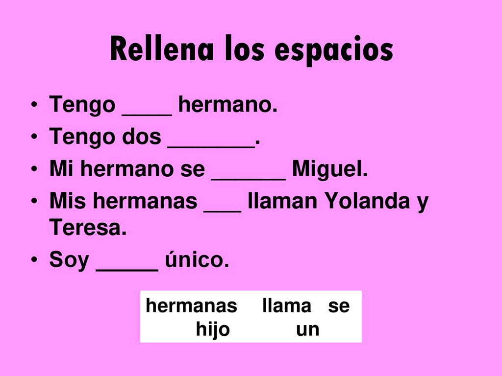 Rellena los espacios Tengo ____ hermano. Tengo dos _______.