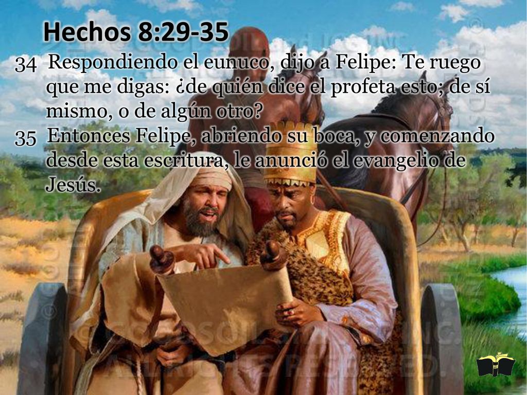 Hechos 8: Respondiendo el eunuco, dijo a Felipe: Te ruego que me digas: ¿de quién dice el profeta esto; de sí mismo, o de algún otro