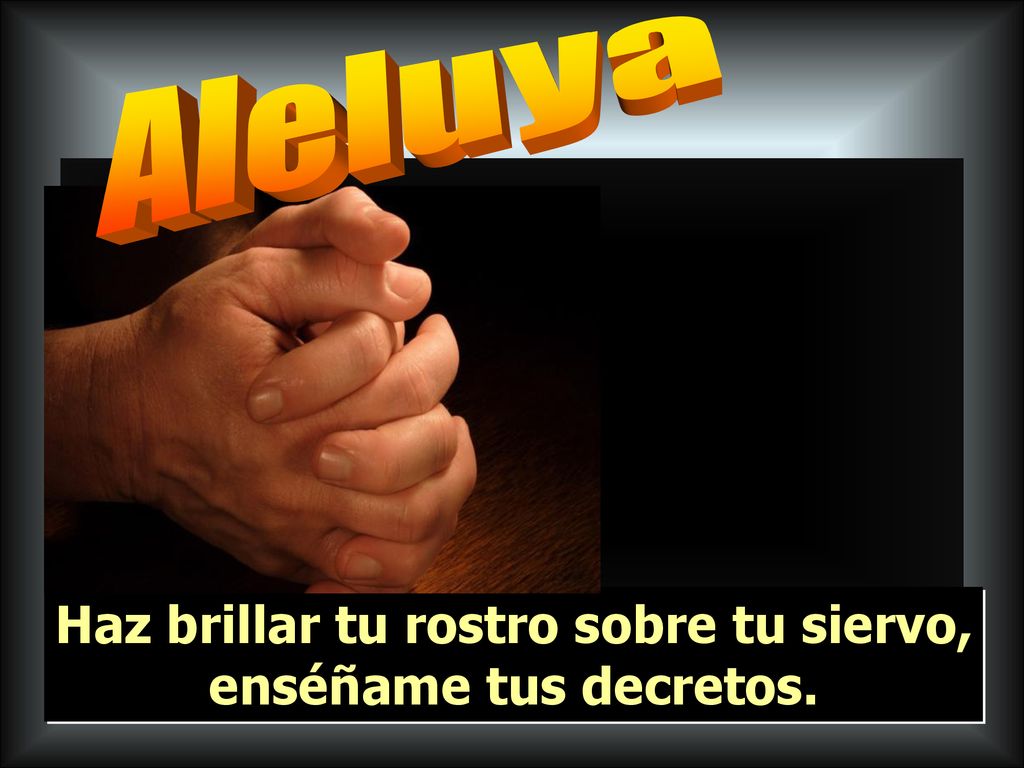 Haz brillar tu rostro sobre tu siervo, enséñame tus decretos.
