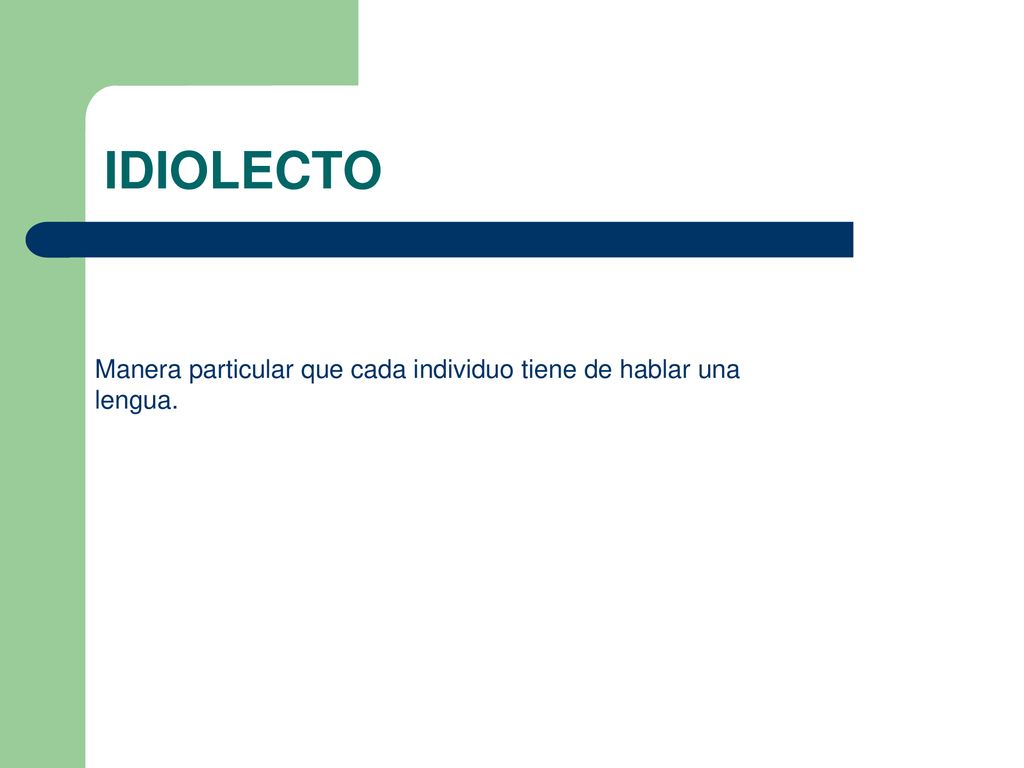 IDIOLECTO Manera particular que cada individuo tiene de hablar una lengua.