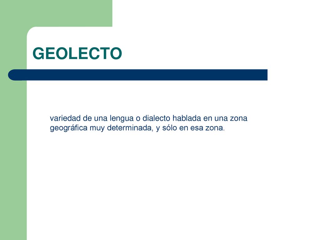 GEOLECTO variedad de una lengua o dialecto hablada en una zona geográfica muy determinada, y sólo en esa zona.