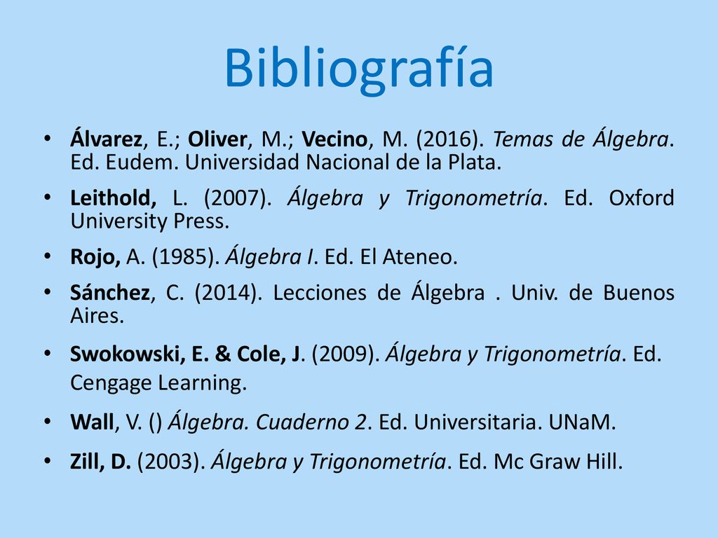 Bibliografía Álvarez, E.; Oliver, M.; Vecino, M. (2016). Temas de Álgebra. Ed. Eudem. Universidad Nacional de la Plata.