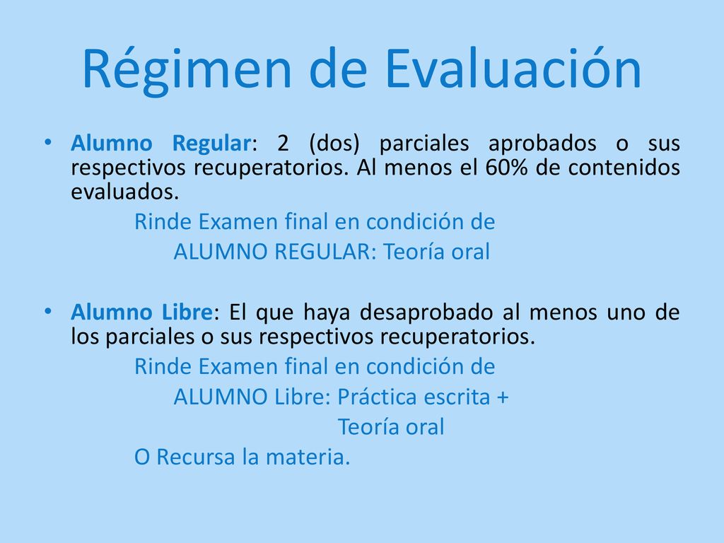 Régimen de Evaluación Alumno Regular: 2 (dos) parciales aprobados o sus respectivos recuperatorios. Al menos el 60% de contenidos evaluados.
