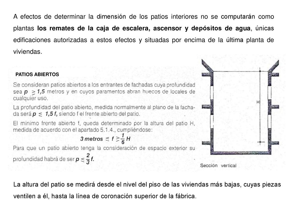 A efectos de determinar la dimensión de los patios interiores no se computarán como plantas los remates de la caja de escalera, ascensor y depósitos de agua, únicas edificaciones autorizadas a estos efectos y situadas por encima de la última planta de viviendas.