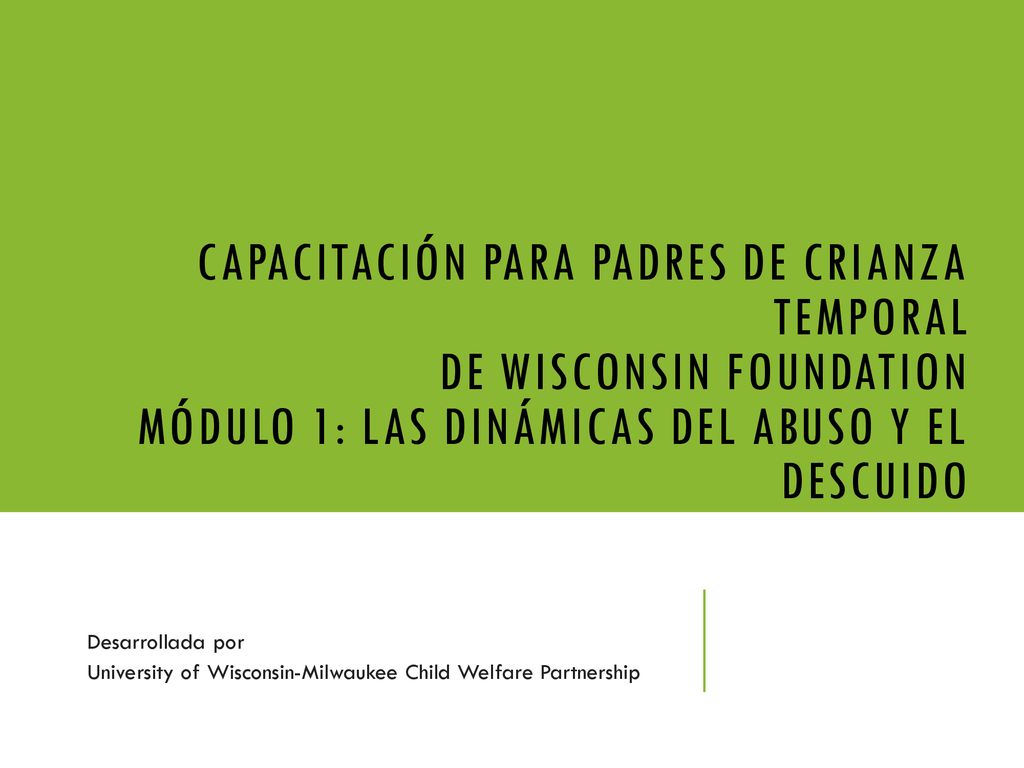 Capacitación para padres de crianza temporal de Wisconsin Foundation Módulo 1: Las dinámicas del abuso y el descuido
