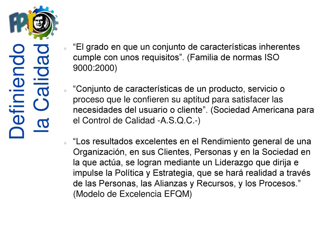 El grado en que un conjunto de características inherentes cumple con unos requisitos . (Familia de normas ISO 9000:2000)