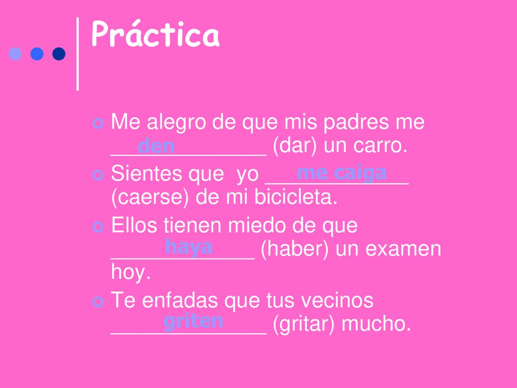 Práctica Me alegro de que mis padres me _____________ (dar) un carro.