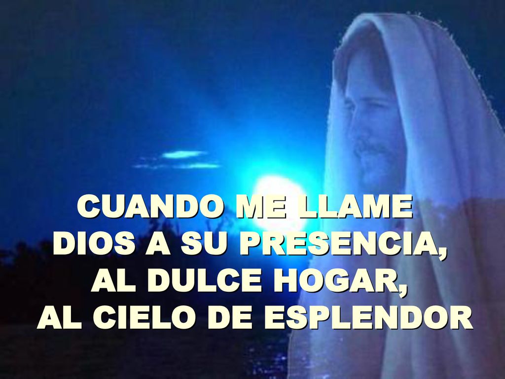 CUANDO ME LLAME DIOS A SU PRESENCIA, AL DULCE HOGAR, AL CIELO DE ESPLENDOR