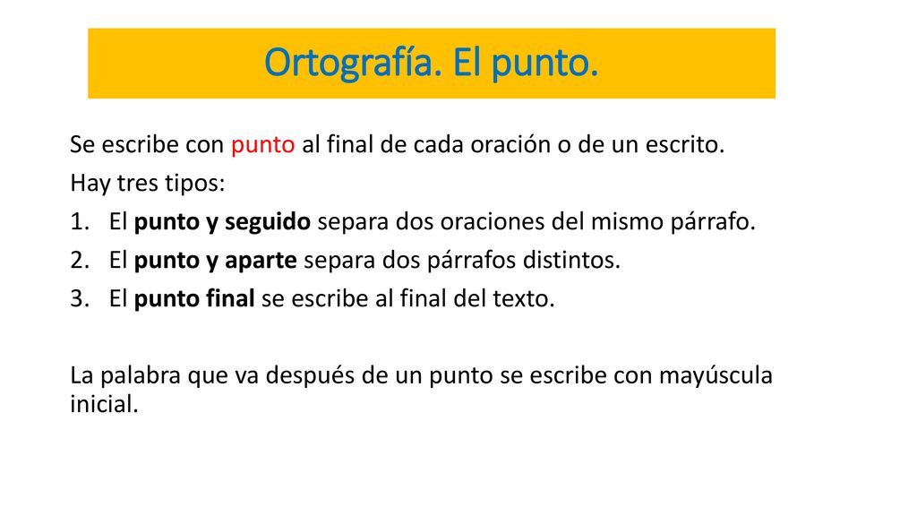 Ortografía. El punto. Se escribe con punto al final de cada oración o de un escrito. Hay tres tipos: