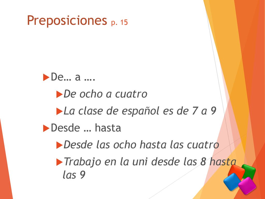 Preposiciones p. 15 De… a …. De ocho a cuatro