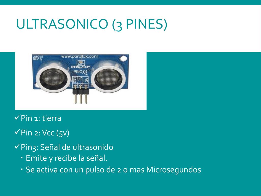 Ultrasonico (3 Pines) Pin 1: tierra Pin 2: Vcc (5v)