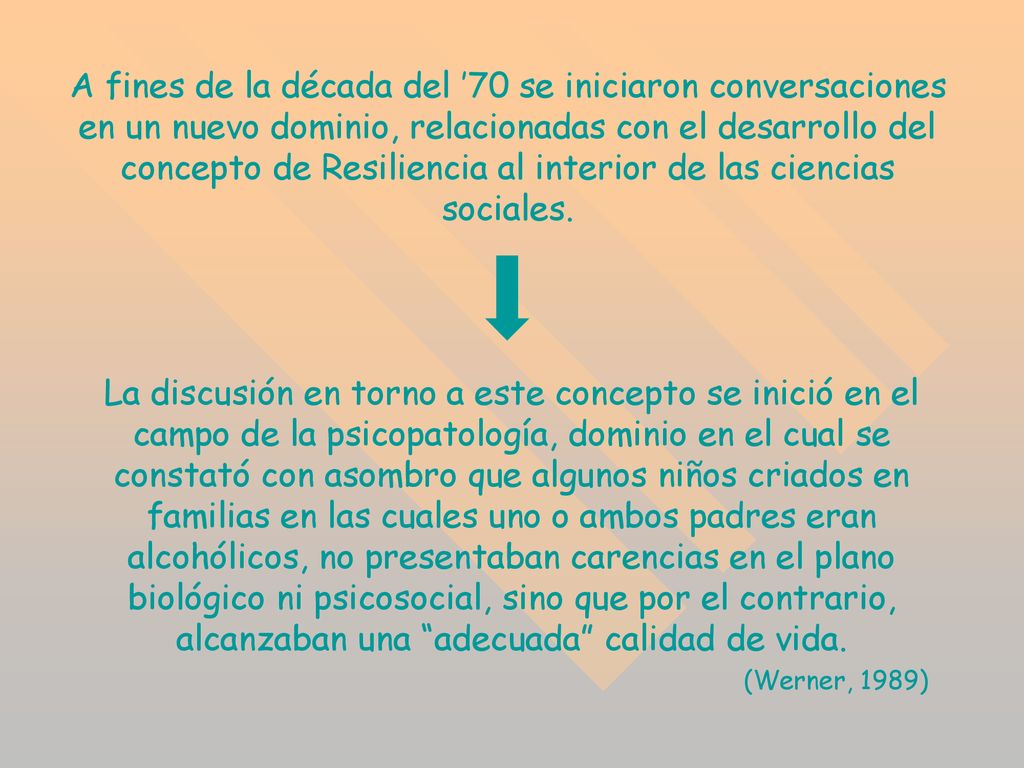 A fines de la década del ’70 se iniciaron conversaciones en un nuevo dominio, relacionadas con el desarrollo del concepto de Resiliencia al interior de las ciencias sociales.