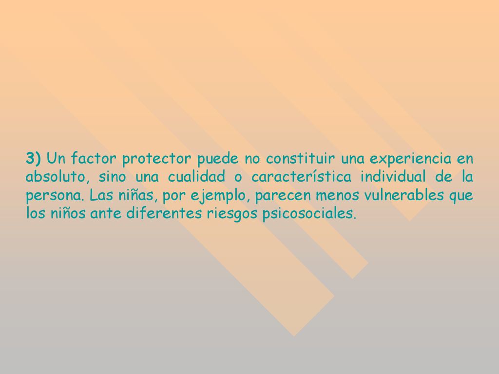 3) Un factor protector puede no constituir una experiencia en absoluto, sino una cualidad o característica individual de la persona.