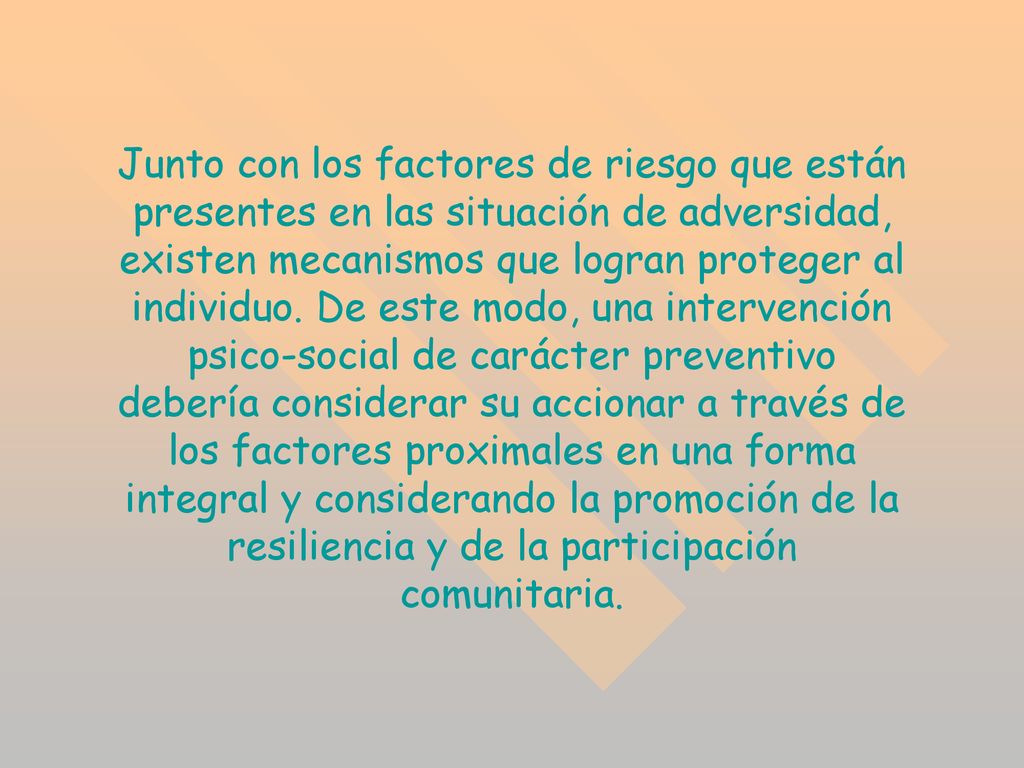 Junto con los factores de riesgo que están presentes en las situación de adversidad, existen mecanismos que logran proteger al individuo.