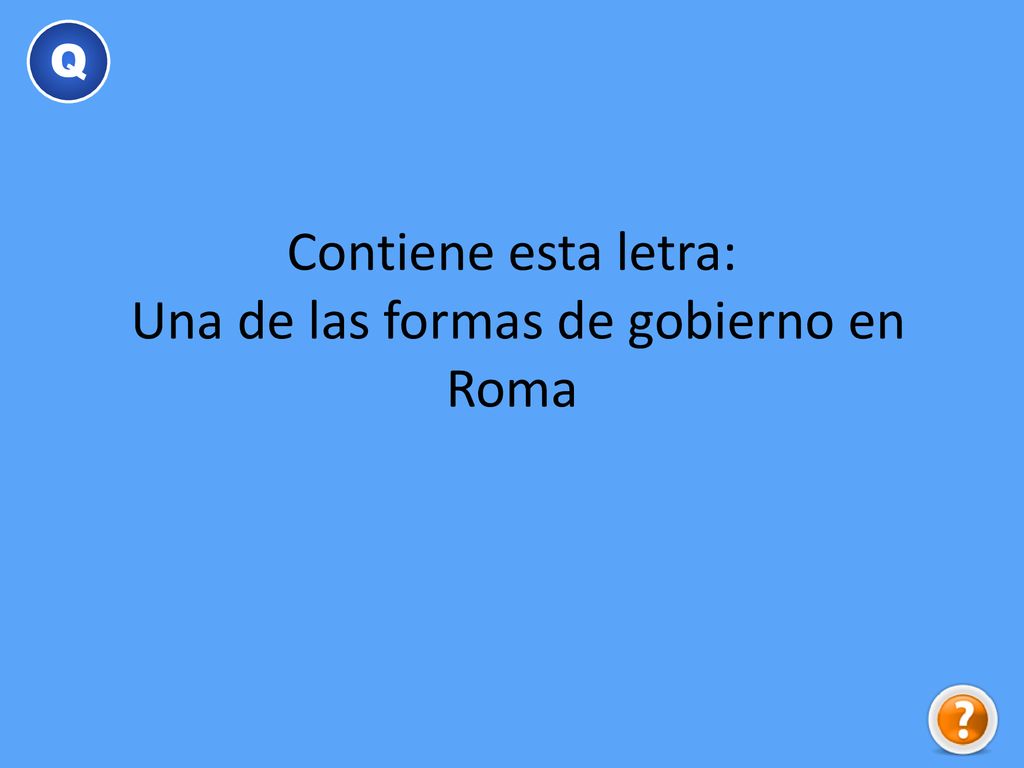 Contiene esta letra: Una de las formas de gobierno en Roma