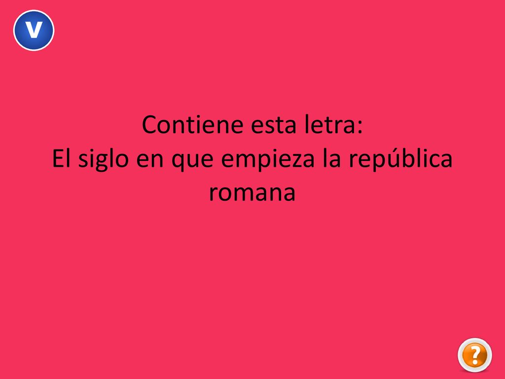 Contiene esta letra: El siglo en que empieza la república romana
