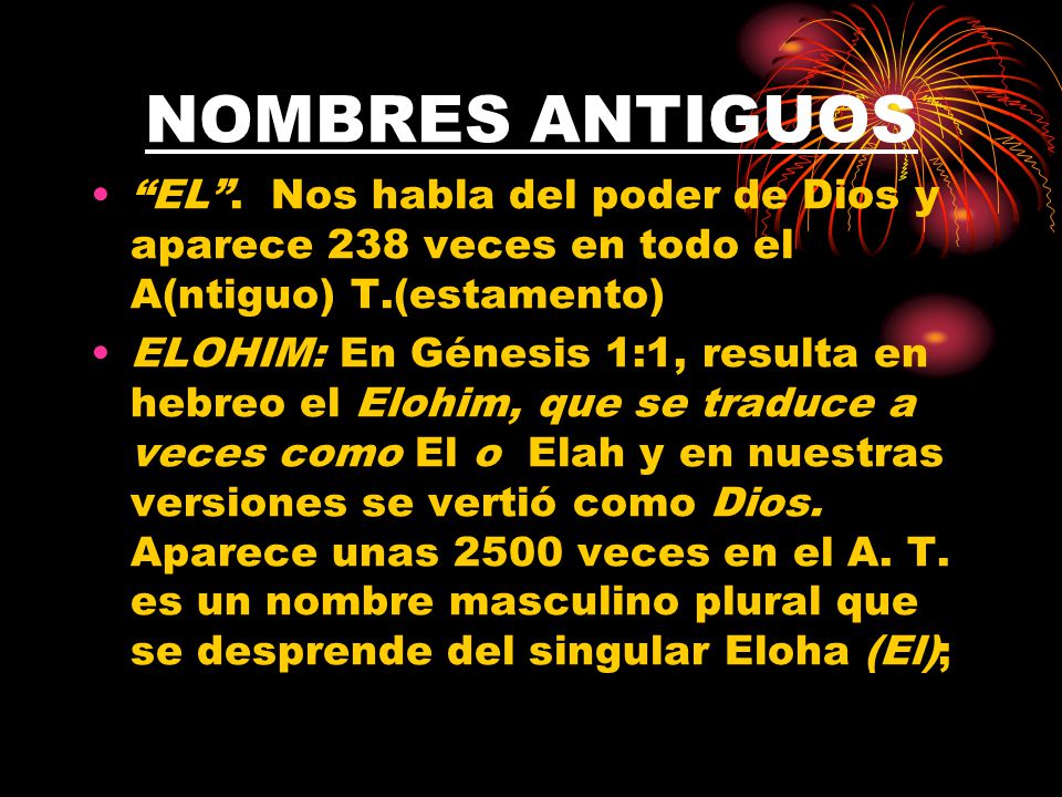 NOMBRES ANTIGUOS EL . Nos habla del poder de Dios y aparece 238 veces en todo el A(ntiguo) T.(estamento)