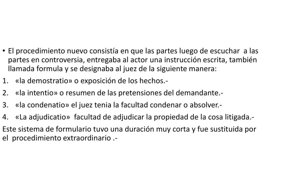 El procedimiento nuevo consistía en que las partes luego de escuchar a las partes en controversia, entregaba al actor una instrucción escrita, también llamada formula y se designaba al juez de la siguiente manera: