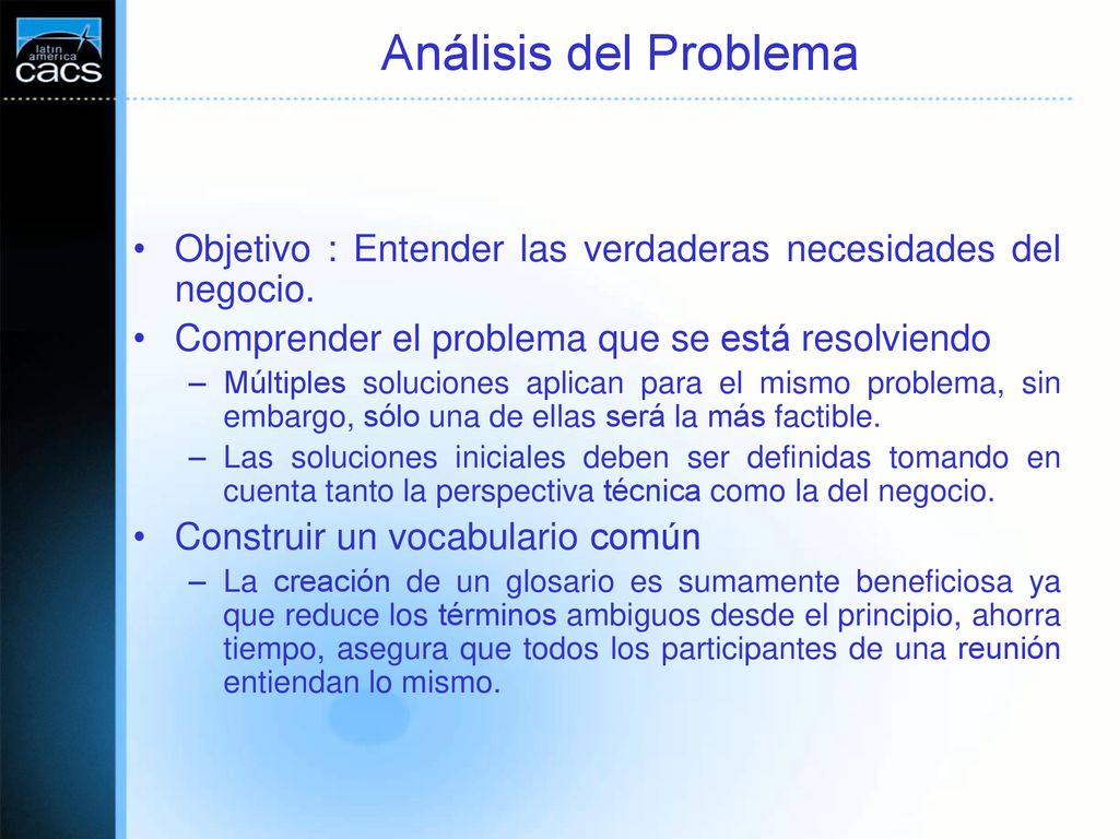 Análisis del Problema Objetivo : Entender las verdaderas necesidades del negocio. Comprender el problema que se está resolviendo.
