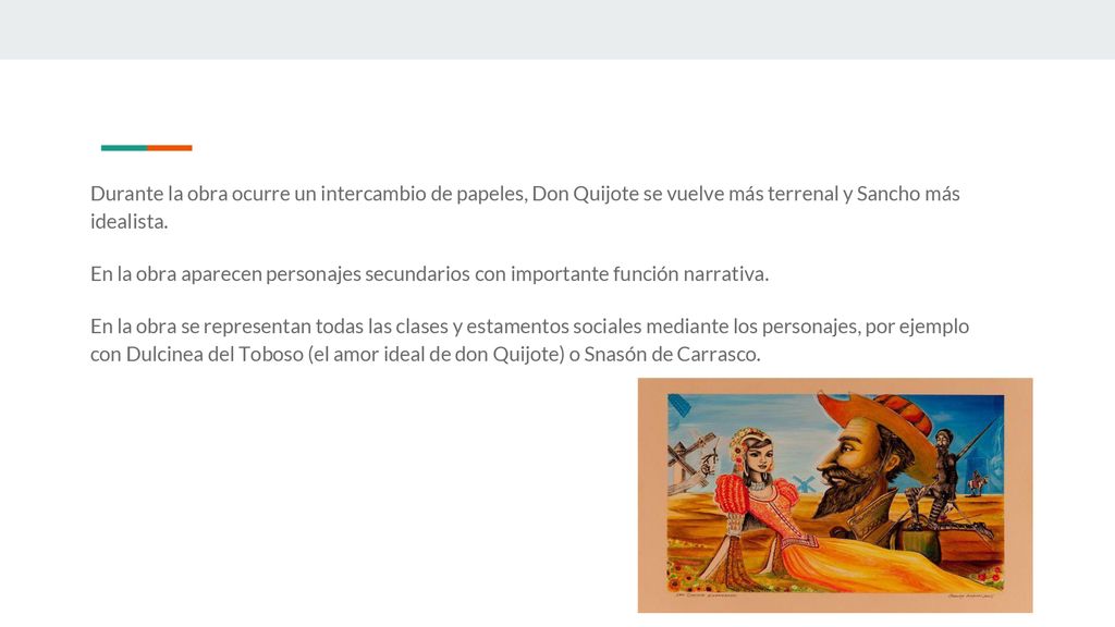Durante la obra ocurre un intercambio de papeles, Don Quijote se vuelve más terrenal y Sancho más idealista.