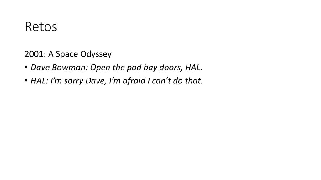 Retos 2001: A Space Odyssey Dave Bowman: Open the pod bay doors, HAL.